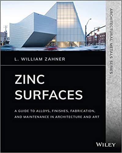 Zinc Surfaces: A Guide to Alloys, Finishes, Fabrication, and Maintenance in Architecture and Art by L. William Zahner